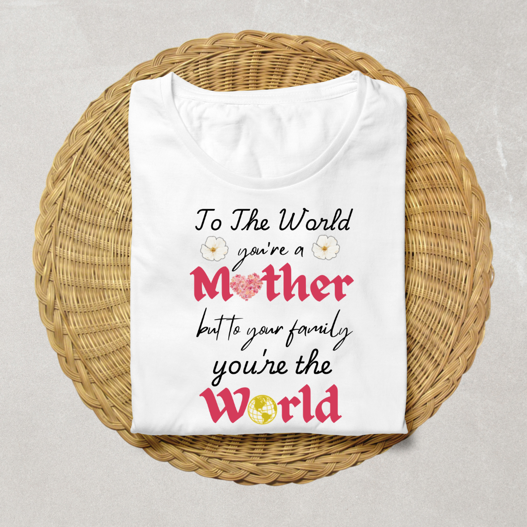 To the World, You're a Mother Women's Tshirt