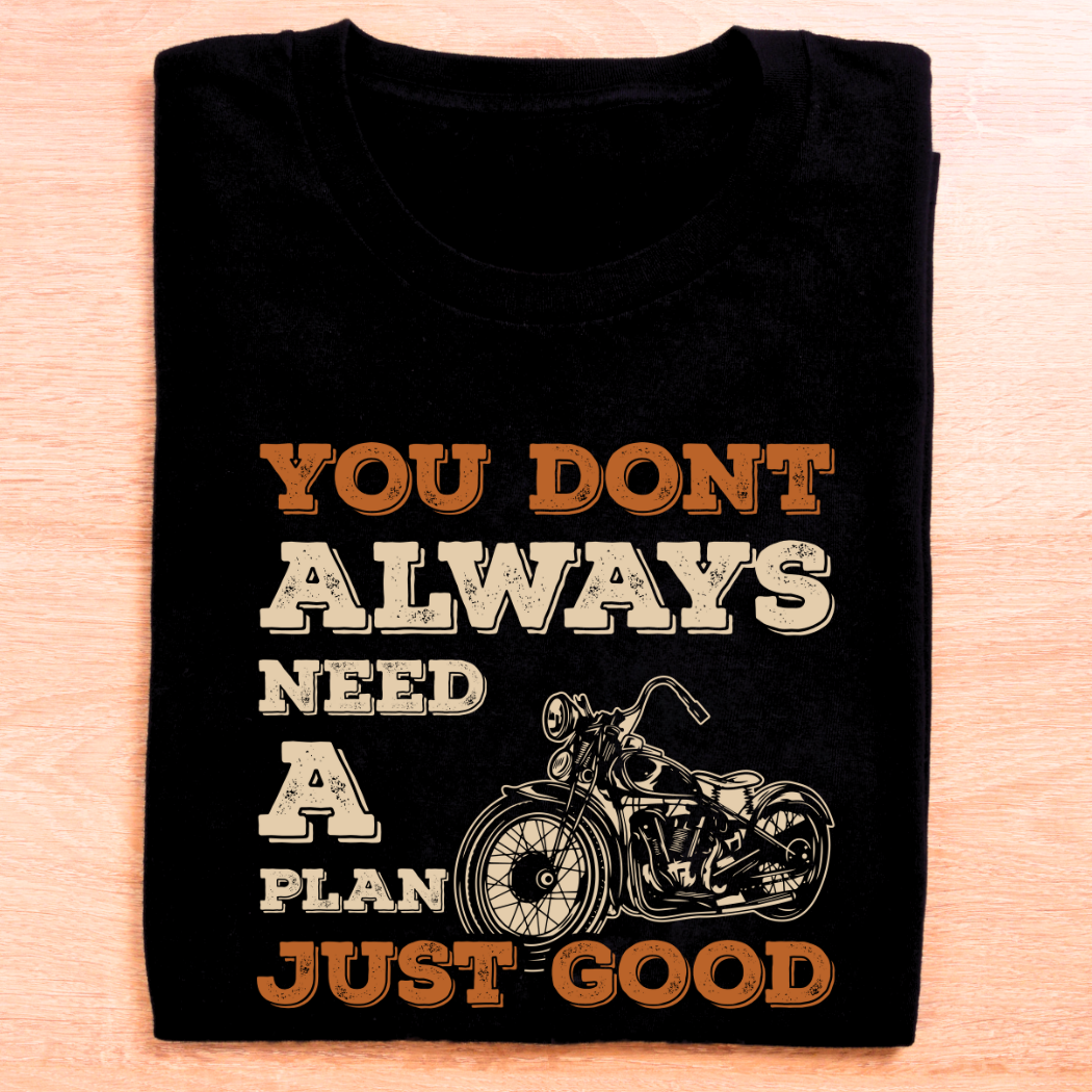 You Don't Always Need a Plan, Just Good Unisex T-Shirt